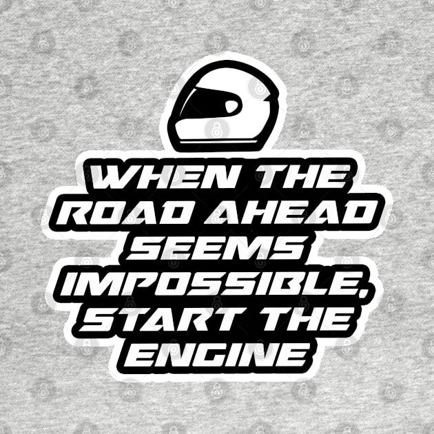 When the road ahead seems impossible, Start the engine - Inspirational Quote for Bikers Motorcycles lovers by Tanguy44